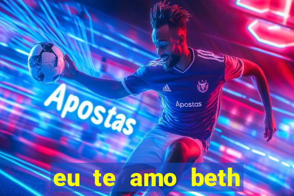 eu te amo beth cooper 2